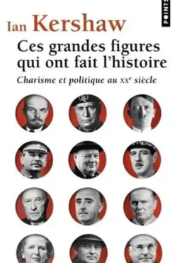 Ces grandes figures qui ont fait l'histoire. Charisme et politique au XXe siècle, Ian Kershaw
