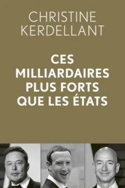 Ces milliardaires plus forts que les Etats, Christine Kerdellant