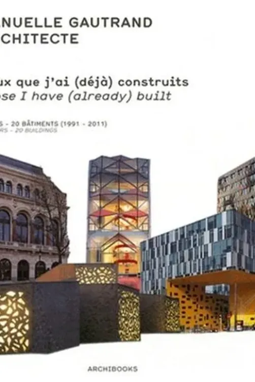 Ceux que j'ai (déjà) construits. Oeuvres construites : 20 ans - 20 bâtiments (1991-2011), Manuelle Gautrand