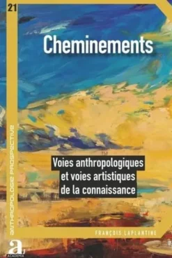 Cheminements. Voies anthropologiques et voies artistiques de la connaissance, François Laplantine