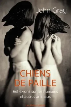 Chiens de paille. Réflexions sur les humains et autres animaux, John Gray