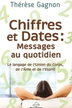 Chiffres et Dates : Messages au quotidien. Le langage de l'Union du Corps, de l'Ame et de l'Esprit, Thérèse Gagnon