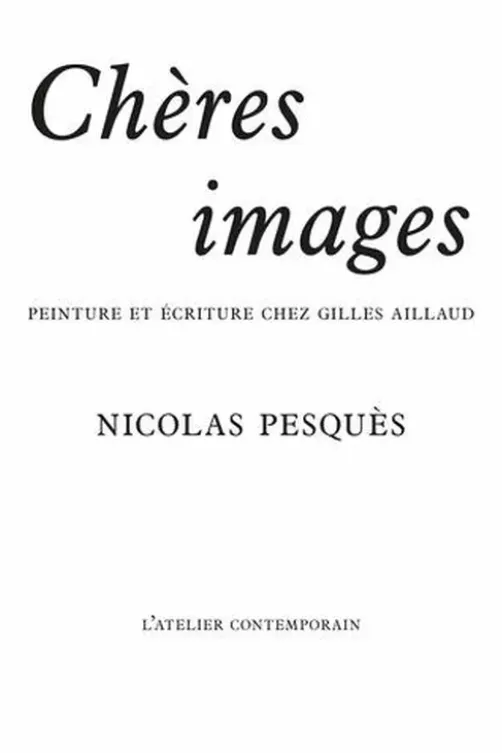 Chères images. Peinture et écriture chez Gilles Aillaud, Nicolas Pesquès