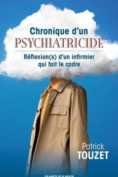 Chronique d'un psychiatricide. Réflexion(s) d'un infirmier qui fait le cadre, Patrick Touzet