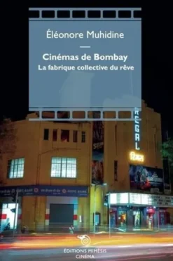 Cinémas de Bombay. La fabrique collective du rêve, Eléonore Muhidine
