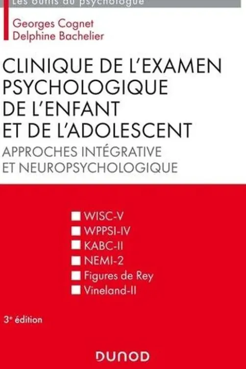 Clinique de l'examen psychologique de l'enfant et de l'adolescent. Approches intégrative et neuropsychologique, 3e édition, Georges Cognet