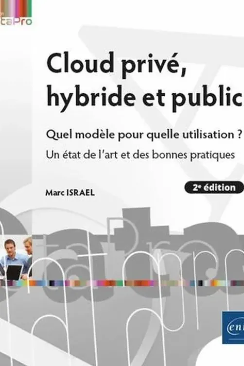 Cloud privé, hybride et public. Quel modèle pour quelle utilisation ? Un état de l'art et des bonnes pratiques, 2e édition, Marc Israël
