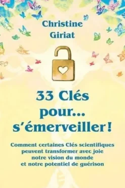 33 clés pour... s'émerveiller ! Comment certaines clés scientifiques peuvent transformer avec joie, Christine Giriat