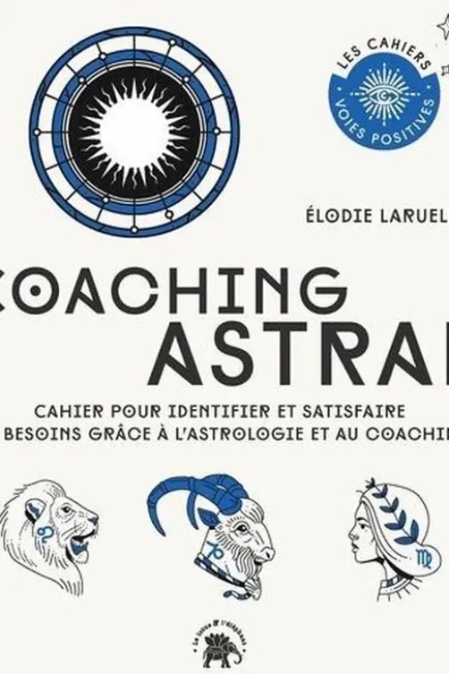 Coaching Astral. Cahier pour identifier et satisfaire ses besoins grâce à l'astrologie et au coaching, Elodie Laruelle
