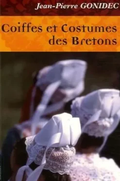 Coiffes et costumes des Bretons. Comprendre les évolutions, Jean-Pierre Gonidec