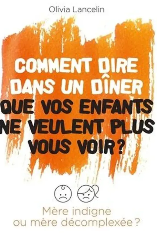 Comment dire dans un dîner que vos enfants ne veulent plus vous voir ? Mère indigne ou mère décomplexée ?, Olivia Lancelin