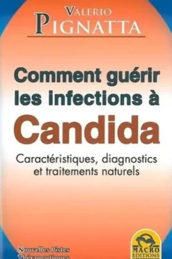 Comment guérir les infections à Candida. Caractéristiques, diagnostics et traitements naturels, Valério Pignatta