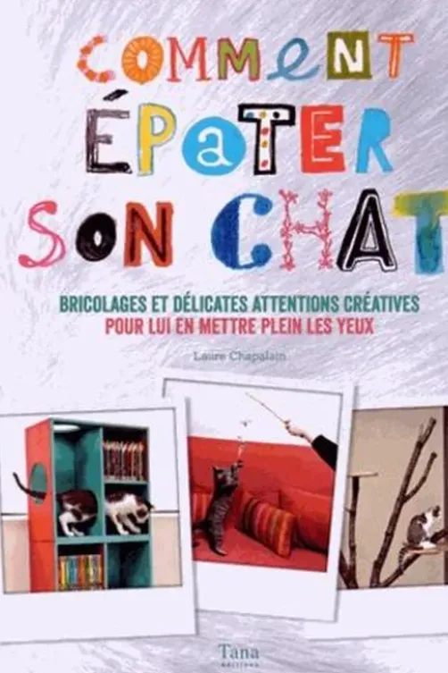 Comment épater son chat. Bricolages et délicates attentions créatives pour lui en mettre plein les yeux, Laure Chapalain