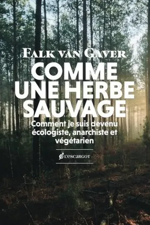 Comme une herbe sauvage. Comment je suis devenu anarchiste, écologiste et végétarien, Falk Van Gaver