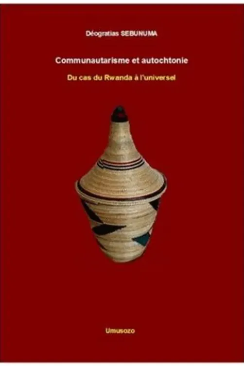 Communautarisme et autochtonie. Du cas du Rwanda à l'universel, Déogratias Sebunuma