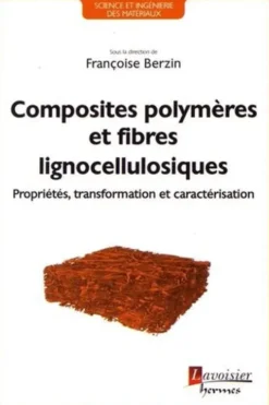 Composites polymères à base de fibres lignocellulosiques. Propriétés, transformation et caractérisation, Françoise Berzin