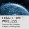 Connectivité Wireless. Evolutions des systèmes et enjeux technologiques, Martine Villegas