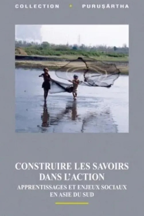 Construire les savoirs dans l'action. Apprentissages et enjeux sociaux en Asie du Sud, Marie-Claude Mahias