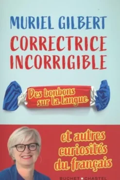 Correctrice incorrigible. Des bonbons sur la langue et autres curiosités du français, Muriel Gilbert