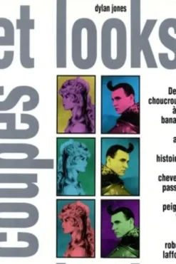 COUPES ET LOOKS. 50 ans d'histoires de cheveux passés au peigne fin, Dylan Jones