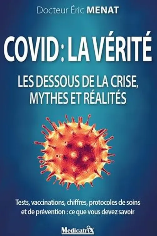 Covid, la vérité. Les dessous de la crise, mythes et réalités, Eric Ménat