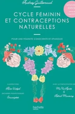 Cycle féminin et contraceptions naturelles. Pour une féminité consciente et épanouie, Edition revue et augmentée, Audrey Guillemaud