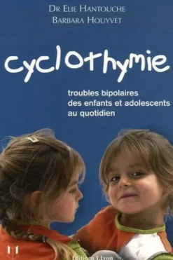 Cyclothymie. Troubles bipolaires des enfants et adolescents au quotidien, Elie Hantouche