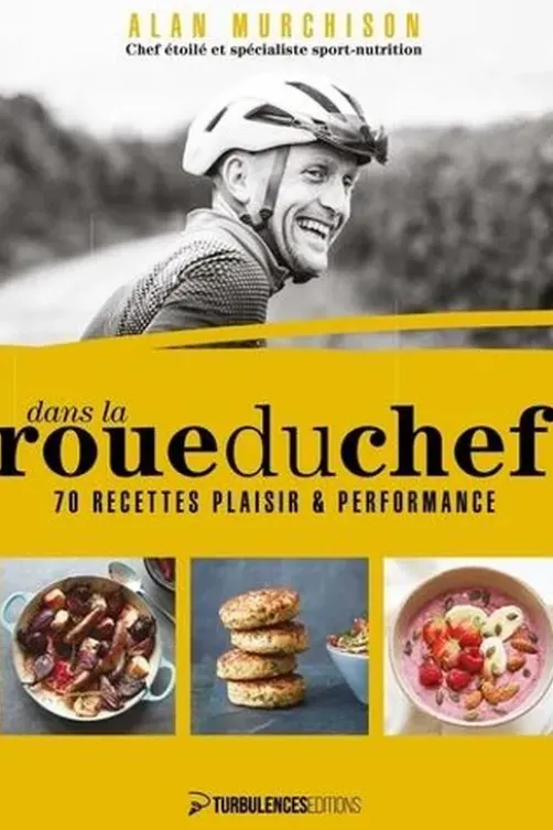 Dans la roue du chef. 70 recettes plaisir et performance, Alan Murchison