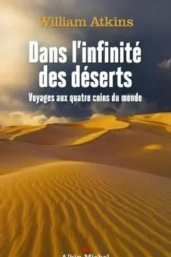 Dans l'infinité des déserts. Voyages aux quatre coins du monde, William Atkins