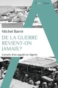 De la guerre revient-on jamais ?. Carnets d'un appelé en Algérie, Michel Barré