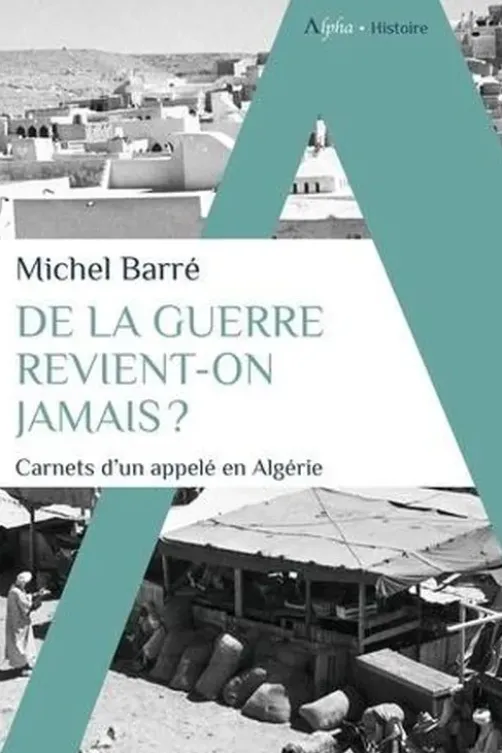 De la guerre revient-on jamais ?. Carnets d'un appelé en Algérie, Michel Barré