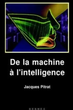 De la machine à l'intelligence, Jacques Pitrat