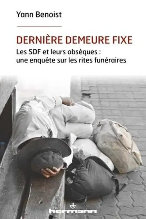 Dernière demeure fixe. Les SDF et leurs obsèques : une enquête sur les rites funéraires, Yann Benoist