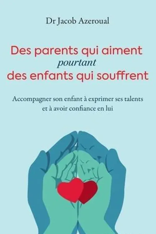 Des parents qui aiment, pourtant des enfants qui souffrent. Accompagner son enfant à exprimer ses talents et à avoir confiance en lui, Jacob Azeroual