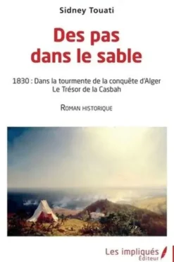Des pas dans le sable. 1830 - Dans la tourmente de la conquête d'Alger Le Trésor de la Casbah, Sidney Touati