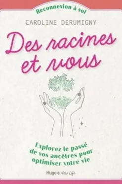Des racines et vous. Explorez le passé de vos ancêtres pour optimiser votre vie, Caroline Derumigny