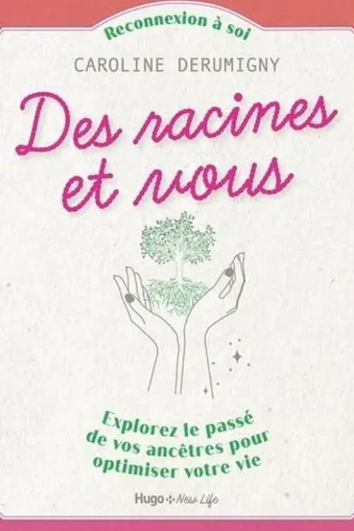 Des racines et vous. Explorez le passé de vos ancêtres pour optimiser votre vie, Caroline Derumigny
