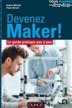 Devenez Maker ! Le guide pratique pas à pas, Andrea Maietta
