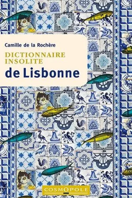 Dictionnaire insolite de Lisbonne. Edition, Camille de La Rochère