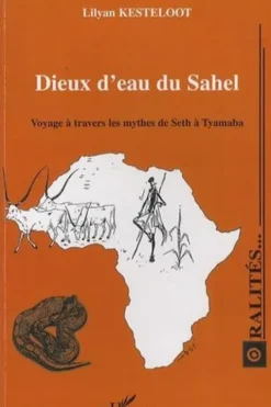 Dieux d'eau du Sahel. Voyage à travers les mythes de Seth à Tyamaba, Lilyan Kesteloot