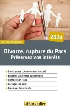 Divorce, rupture du Pacs, préservez vos intérêts. Edition 2024, Rosine Maiolo