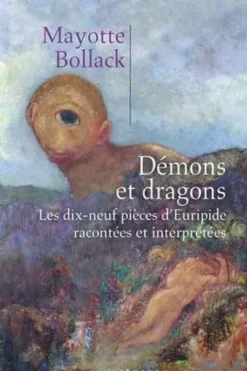 Démons et dragons. Dix-neuf pièces d'Euripide racontées et interprétées, Mayotte Bollack