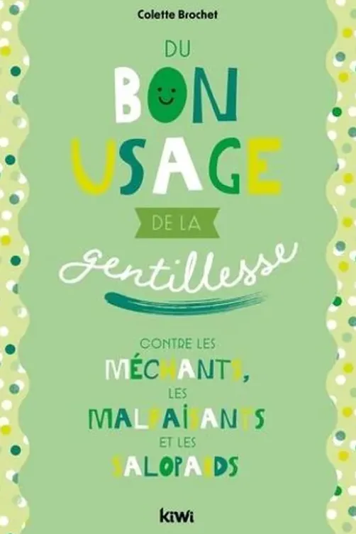 Du bon usage de la gentillesse. Contre les méchants, les malfaisants et les salopards, Colette Brochet