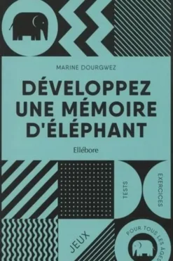 Développez une mémoire d'éléphant. Jeux, tests et exercices pour tous les âges, Marine Dourgwez