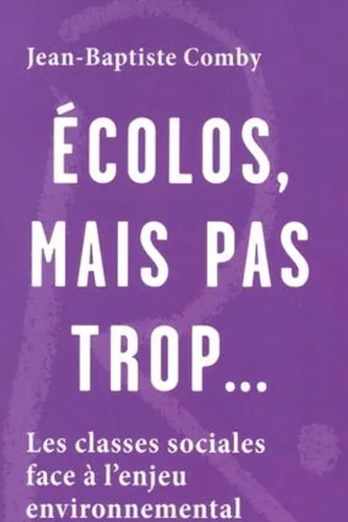 Ecolos, mais pas trop... Les classes sociales face à l'enjeu environnemental, Jean-Baptiste Comby