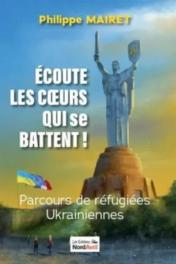 Ecoute les coeurs qui se battent. Parcours de réfugiées ukrainiennes, Philippe Mairet