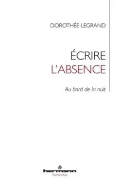 Ecrire l'absence. Au bord de la nuit, Dorothée Legrand
