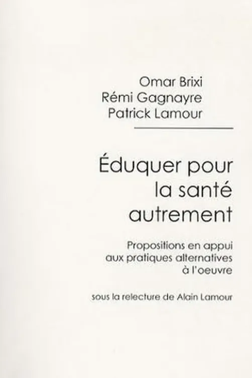 Eduquer pour la santé autrement. Propositions en appui aux pratiques alternatives à l'oeuvre, Omar Brixi
