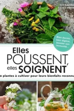 Elles poussent, elles soignent. 50 plantes à cultiver pour leurs bienfaits reconnus, Eve Gaignard