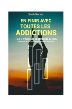 En finir avec toutes les addictions. Les 5 piliers de la méthode ADIOS,Activation De l'Inconscient Orienté vers la Solution, Sarah Nacass